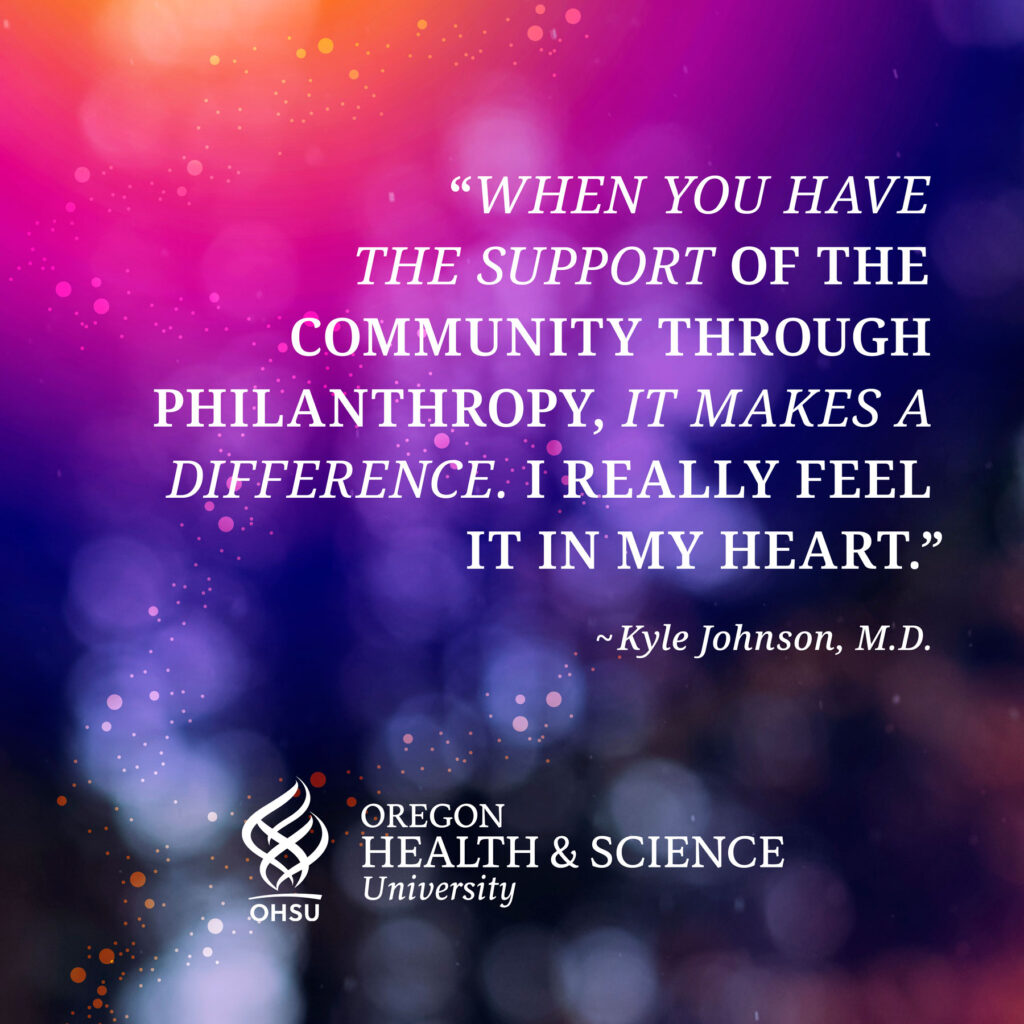 "When you have the support of the community through philanthropy, it makes a difference. I really feel it in my heart." - Kyle Johnson, M.D.